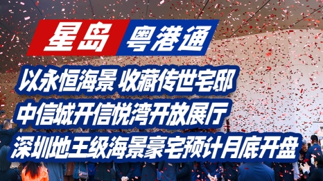 中信城开信悦湾开放展厅，深圳地王级海景豪宅预计月底开盘