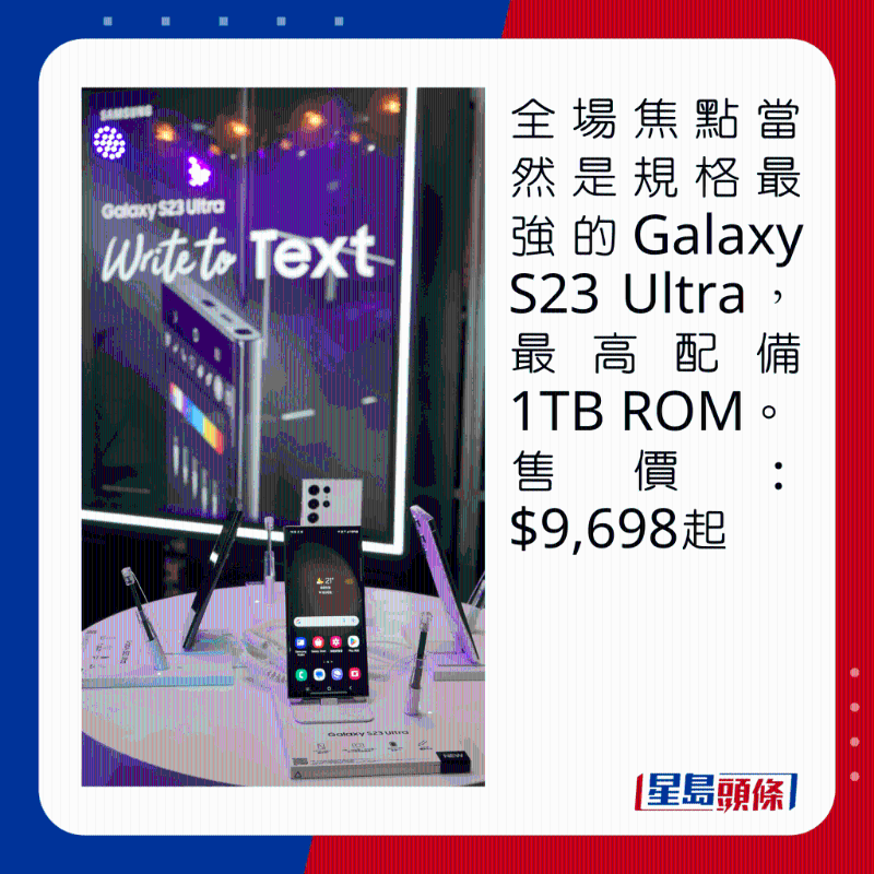 全场焦点当然是规格最强的Galaxy S23 Ultra，最高配备1TB ROM。 售价：$9，698起