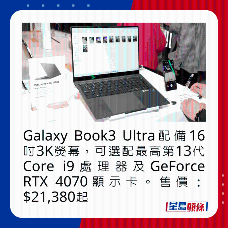 Galaxy Book3 Ultra配备16吋3K荧幕，可选配最高第13代Core i9处理器及GeForce RTX 4070显卡。 售价：$21，380起