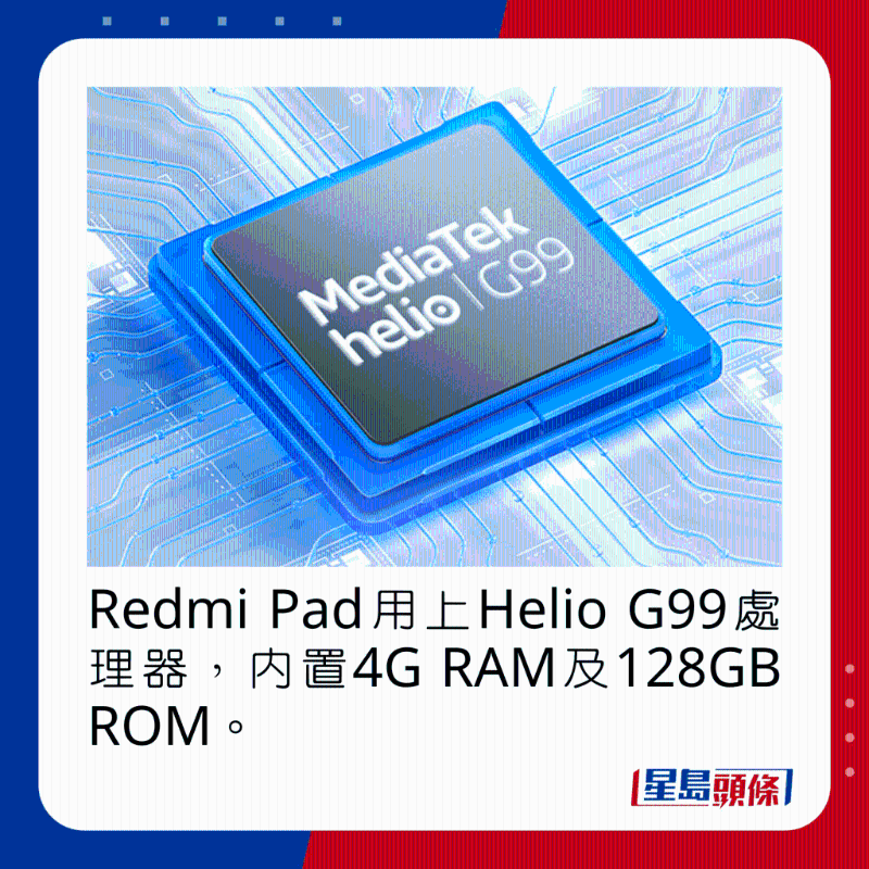 Redmi Pad用上Helio G99處理器，內置4G RAM及128GB ROM。